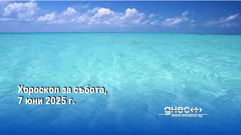 Хороскоп за събота, 7 юни 2025 г.