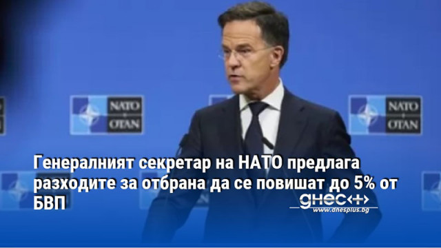 Генералният секретар на НАТО предлага разходите за отбрана да се повишат до 5% от БВП