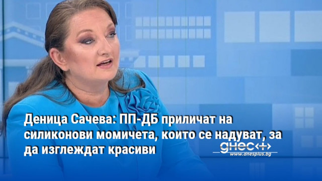 Деница Сачева: ПП-ДБ приличат на силиконови момичета, които се надуват, за да изглеждат красиви