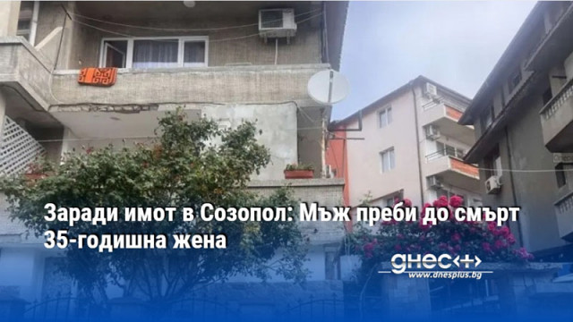 Заради имот в Созопол: Мъж преби до смърт 35-годишна жена