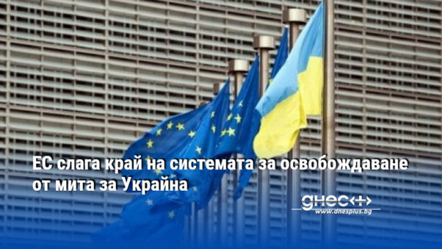 ЕС слага край на системата за освобождаване от мита за Украйна