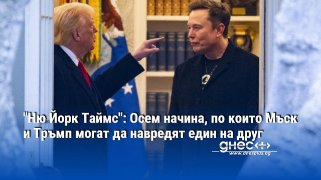 "Ню Йорк Таймс": Осем начина, по които Мъск и Тръмп могат да навредят един на друг