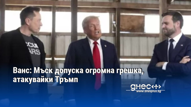 Ванс: Мъск допуска огромна грешка, атакувайки Тръмп