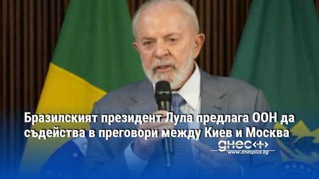 Бразилският президент Лула предлага ООН да съдейства в преговори между Киев и Москва