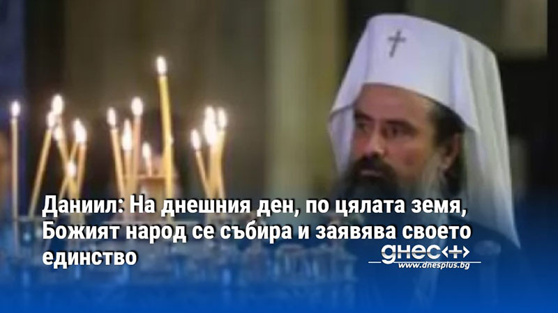 Даниил: На днешния ден, по цялата земя, Божият народ се събира и заявява своето единство
