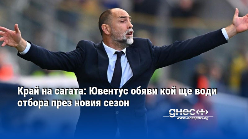 Край на сагата: Ювентус обяви кой ще води отбора през новия сезон