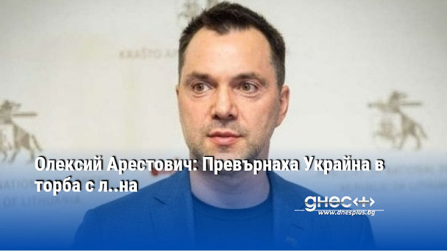 Олексий Арестович: Превърнаха Украйна в торба с л..на
