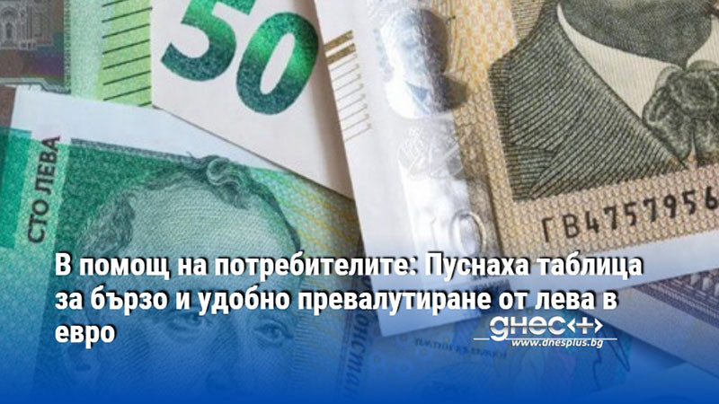 В помощ на потребителите: Пуснаха таблица за бързо и удобно превалутиране от лева в евро