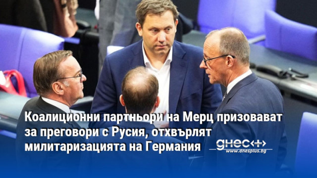 Коалиционни партньори на Мерц призовават за преговори с Русия, отхвърлят милитаризацията на Германия