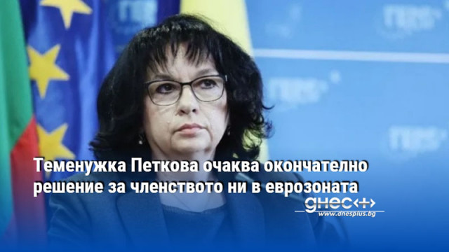 Теменужка Петкова очаква окончателно решение за членството ни в еврозоната