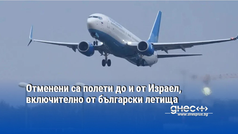 Отменени са полети до и от Израел, включително от български летища
