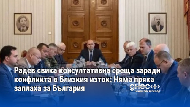 Радев свика консултативна среща заради конфликта в Близкия изток: Няма пряка заплаха за България