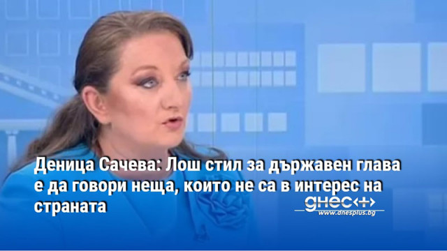 Деница Сачева: Лош стил за държавен глава е да говори неща, които не са в интерес на страната