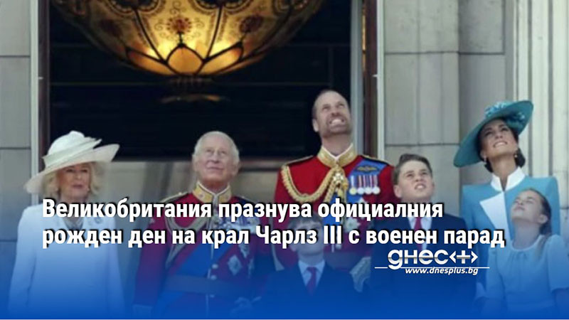 Великобритания празнува официалния рожден ден на крал Чарлз III с военен парад