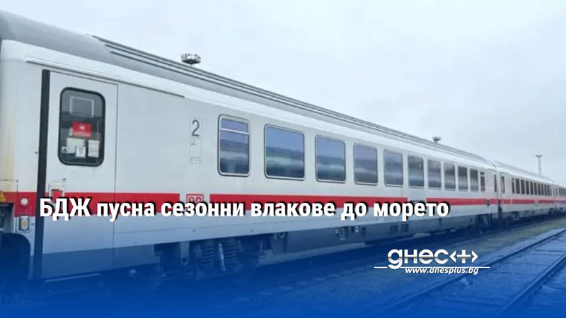 БДЖ пусна сезонни влакове до морето