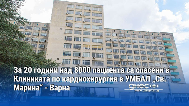 За 20 години над 8000 пациента са спасени в Клиниката по кардиохирургия в УМБАЛ „Св. Марина“ - Варна