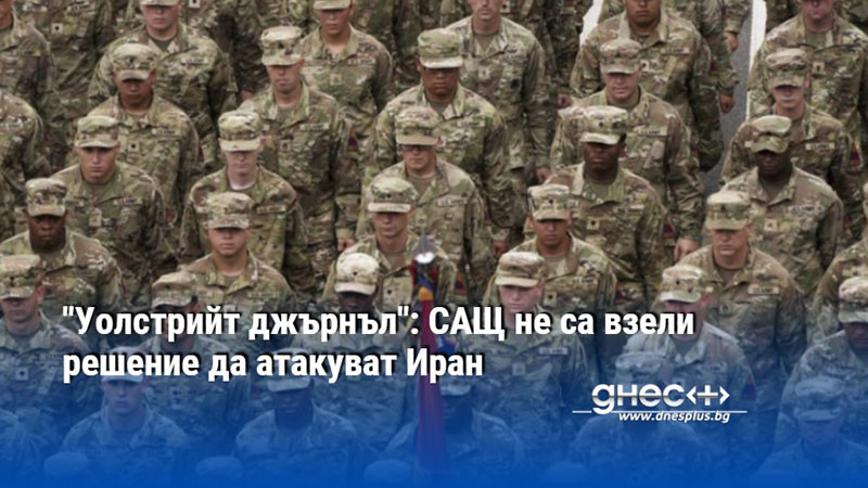 "Уолстрийт джърнъл": САЩ не са взели решение да атакуват Иран