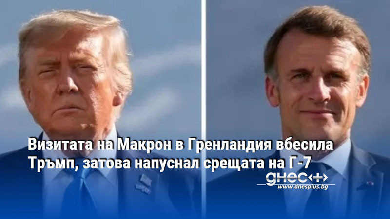 Визитата на Макрон в Гренландия вбесила Тръмп, затова напуснал срещата на Г-7