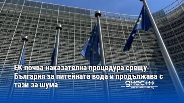 ЕК почва наказателна процедура срещу България за питейната вода и продължава с тази за шума