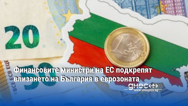 Финансовите министри на ЕС подкрепят влизането на България в еврозоната
