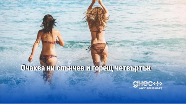 Очаква ни слънчев и горещ четвъртък