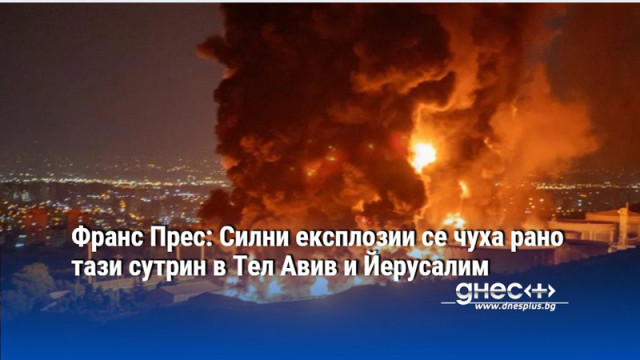 Франс Прес: Силни експлозии се чуха рано тази сутрин в Тел Авив и Йерусалим