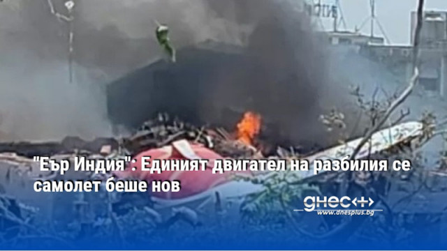 "Еър Индия": Единият двигател на разбилия се самолет беше нов