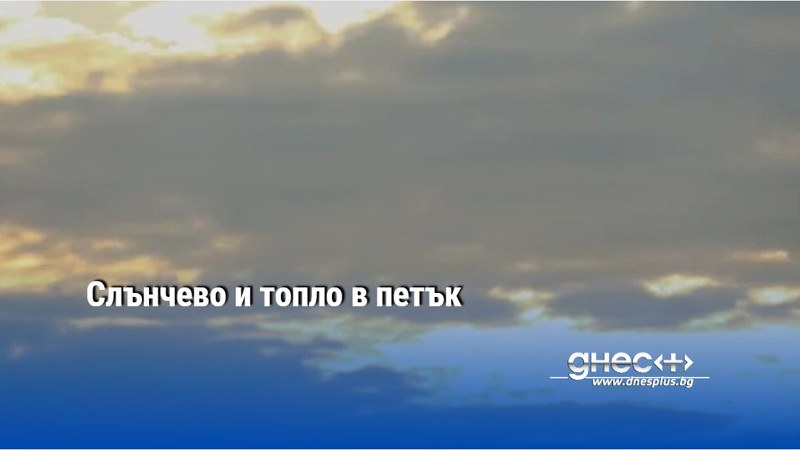 Слънчево и топло в петък