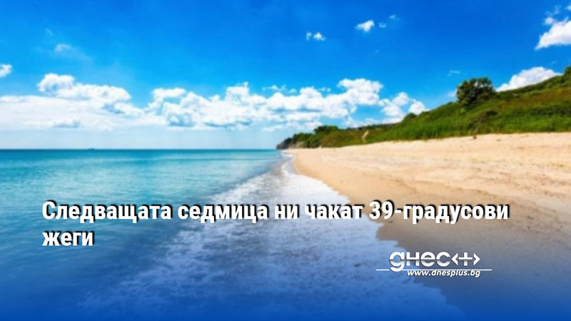 Следващата седмица ни чакат 39-градусови жеги