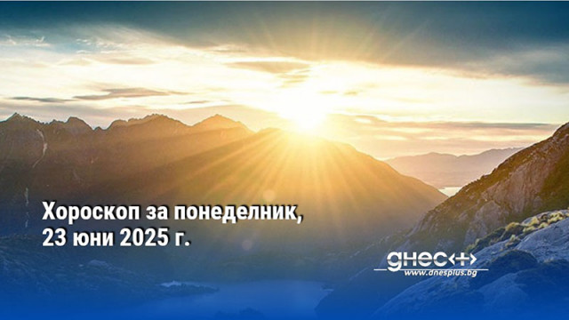 Хороскоп за понеделник, 23 юни 2025 г.