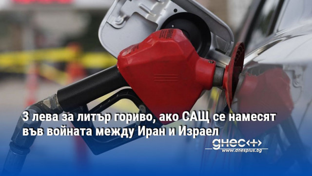 3 лева за литър гориво, ако САЩ се намесят във войната между Иран и Израел