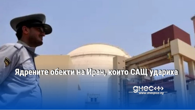 Ядрените обекти на Иран, които САЩ удариха