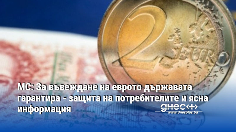 МС: За въвеждане на еврото държавата гарантира - защита на потребителите и ясна информация