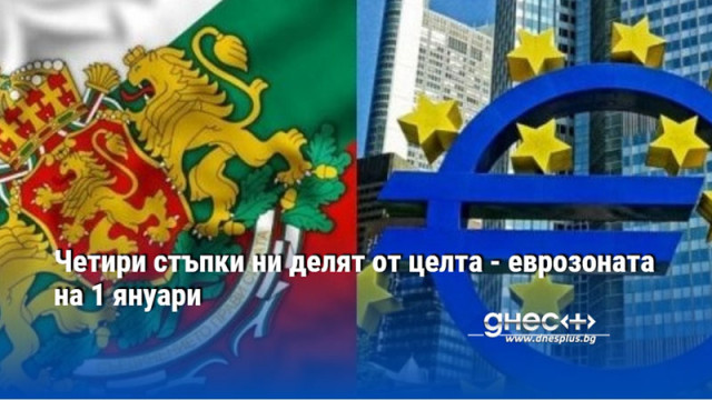 Четири стъпки ни делят от целта - еврозоната на 1 януари