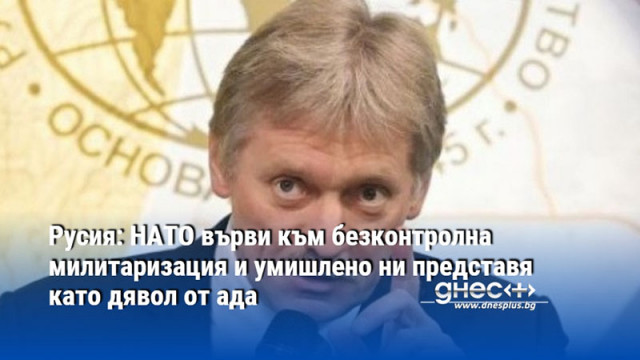 Русия: НАТО върви към безконтролна милитаризация и умишлено ни представя като дявол от ада