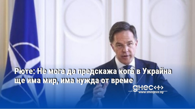Рюте: Не мога да предскажа кога в Украйна ще има мир, има нужда от време