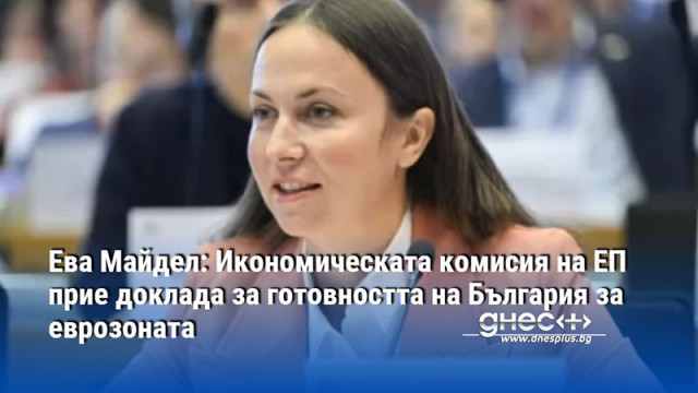 Ева Майдел: Икономическата комисия на ЕП прие доклада за готовността на България за еврозоната