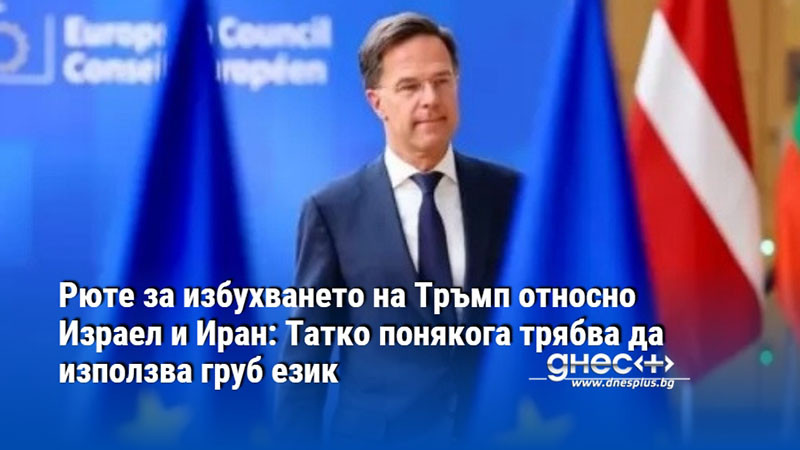 Рюте за избухването на Тръмп относно Израел и Иран: Татко понякога трябва да използва груб език