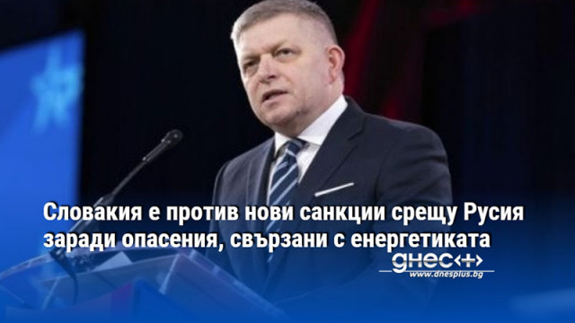 Словакия е против нови санкции срещу Русия заради опасения, свързани с енергетиката