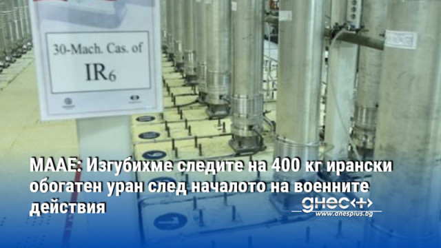 МААЕ: Изгубихме следите на 400 кг ирански обогатен уран след началото на военните действия
