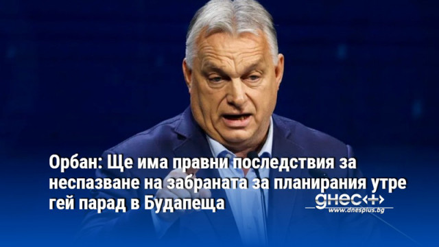 Орбан: Ще има правни последствия за неспазване на забраната за планирания утре гей парад в Будапеща