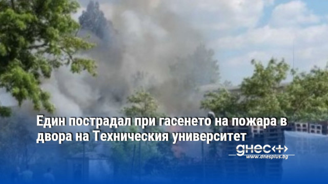 Един пострадал при гасенето на пожара в двора на Техническия университет