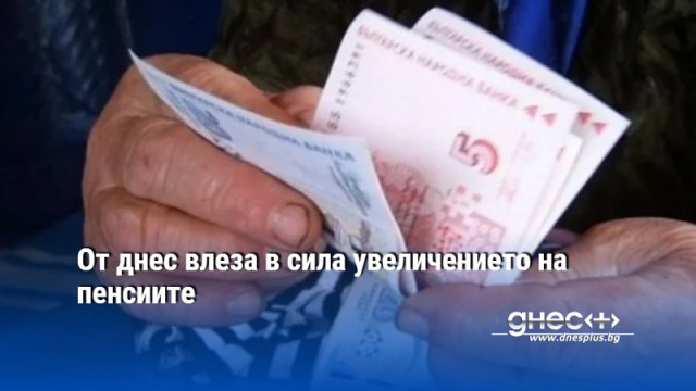 От днес влеза в сила увеличението на пенсиите