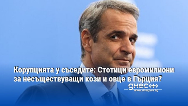 Корупцията у съседите: Стотици евромилиони за несъществуващи кози и овце в Гърция?