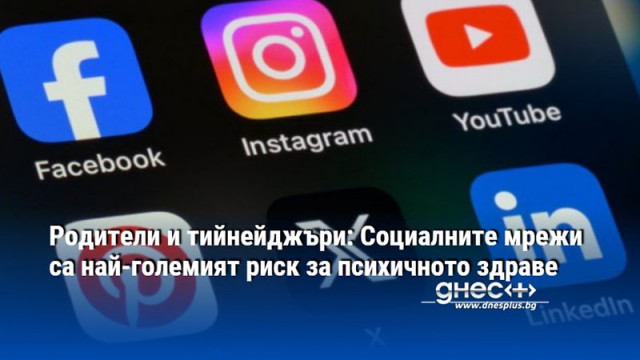 Родители и тийнейджъри: Социалните мрежи са най-големият риск за психичното здраве