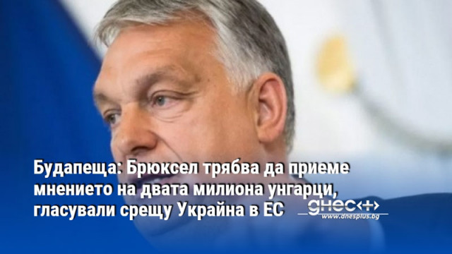 Будапеща: Брюксел трябва да приеме мнението на двата милиона унгарци, гласували срещу Украйна в ЕС