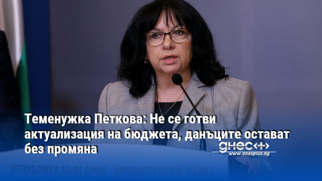 Теменужка Петкова: Не се готви актуализация на бюджета, данъците остават без промяна