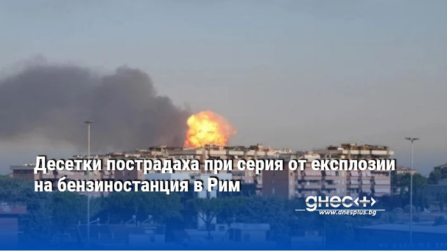 Десетки пострадаха при серия от експлозии на бензиностанция в Рим