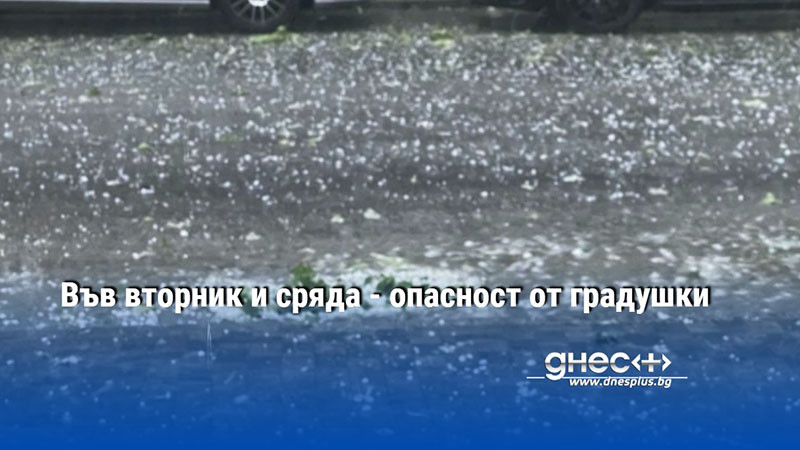 Във вторник и сряда - опасност от градушки