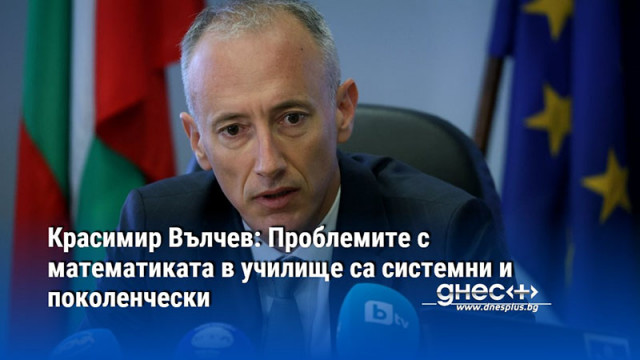 Красимир Вълчев: Проблемите с математиката в училище са системни и поколенчески